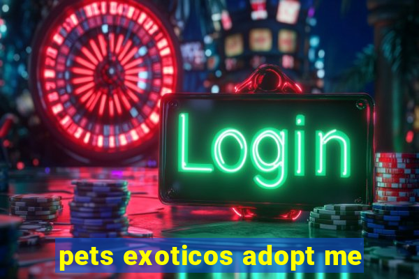 pets exoticos adopt me